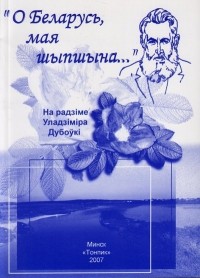  - “О Беларусь, мая шыпшына...”: На радзіме Уладзіміра Дубоўкі