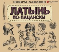 Никита Самохин - Латынь по-пацански. Прохладные римские истории