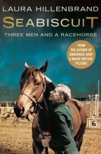 Laura Hillenbrand - Seabiscuit: The True Story of Three Men and a Racehorse