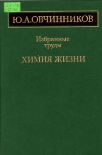 Юрий Овчинников - Химия жизни. Избранные труды