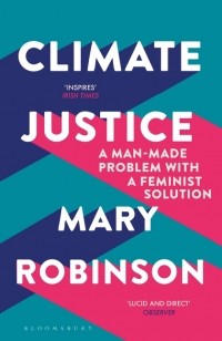 Мэри Робинсон - Climate Justice: A Man-Made Problem With a Feminist Solution