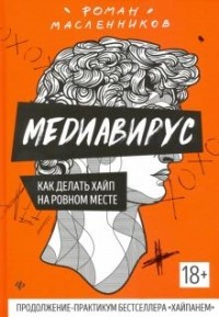 Роман Масленников - Медиавирус: как делать хайп на ровном месте