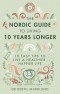 Бертил Марклунд - The Nordic Guide to Living 10 Years Longer: 10 Easy Tips to Live a Healthier, Happier Life