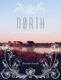 Бронте Аурель - North: How to Live Scandinavian