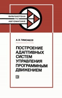 Адиль Тимофеев - Построение адаптивных систем управления программным движением