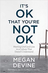 Меган Девайн - It's OK That You're Not OK: Meeting Grief and Loss in a Culture That Doesn't Understand