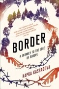 Капка Кассабова - Border: A Journey to the Edge of Europe