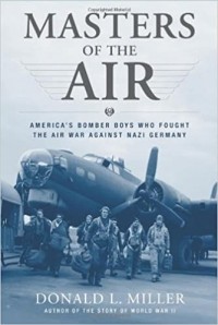 Donald L. Miller - Masters of the Air: America's Bomber Boys Who Fought the Air War Against Nazi Germany