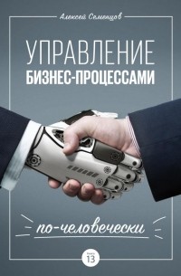 А. Б. Семенцов - Управление бизнес-процессами по-человечески