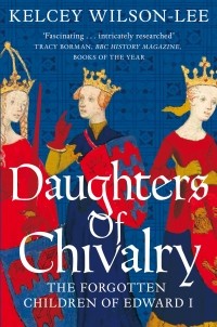 Келси Уилсон-Ли - Daughters of Chivalry: The Forgotten Children of Edward I