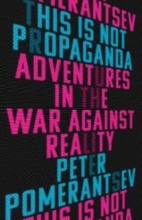 Питер Померанцев - This Is Not Propaganda: Adventures in the War Against Reality