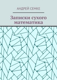 Андрей Семке - Записки сухого математика