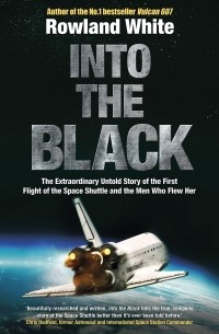 Rowland  White - Into the Black: The electrifying true story of how the first flight of the Space Shuttle nearly ended in disaster