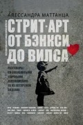 Алессандра Маттанца - Стрит-арт: от Бэнкси до Вилса