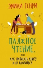 Эмили Генри - Пляжное чтение, или Как написать книгу и не влюбиться