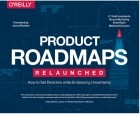  - Product Roadmaps Relaunched: How to Set Direction while Embracing Uncertainty