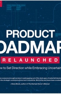 Product Roadmaps Relaunched: How to Set Direction while Embracing Uncertainty