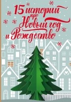 Антон Чехов - 15 историй про Новый год и Рождество (сборник)