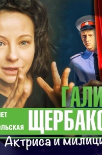 Галина Щербакова - Актриса и милиционер