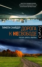 Тимоти Снайдер - Дорога к несвободе: Россия, Европа, Америка