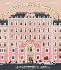 Сеиц Мэтт Золлер - Отель "Гранд Будапешт". Иллюстрированная история создания меланхоличной комедии о потерянном мире