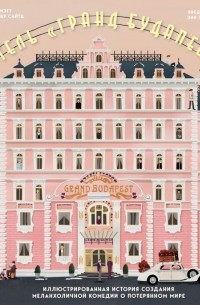 Сеиц Мэтт Золлер - Отель "Гранд Будапешт". Иллюстрированная история создания меланхоличной комедии о потерянном мире