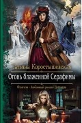 Татьяна Коростышевская - Огонь блаженной Серафимы