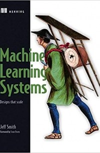 Джефф Смит - Machine Learning Systems: Designs that scale
