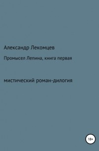 Александр Николаевич Лекомцев - Промысел Лепина, книга первая