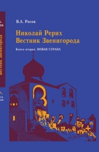 Владимир Росов - Николай Рерих: Вестник Звенигорода. Экспедиции Н.К.Рериха по окраинам пустыни Гоби. Книга 2. Новая Страна