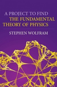 Stephen Wolfram - A Project to Find the Fundamental Theory of Physics