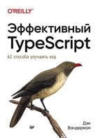 Вандеркам Дэн - Эффективный TypeScript: 62 способа улучшить код