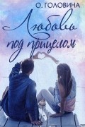 Оксана Головина - Любовь под прицелом