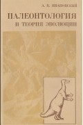 Андрей Ивановский - Палеонтология и теория эволюции