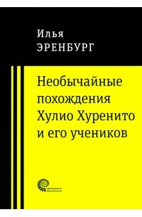 Илья Эренбург - Необычайные похождения Хулио Хуренито и его учеников