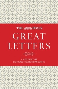 Джеймс Оуэн - The Times Great Letters: A Century of Notable Correspondence