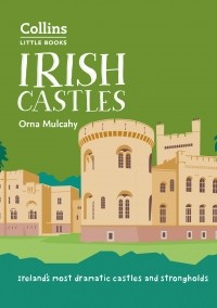 Орна Малкахи - Irish Castles: Ireland’s most dramatic castles and strongholds