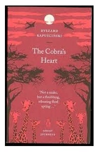 Ryszard Kapuściński - The Cobra's Heart