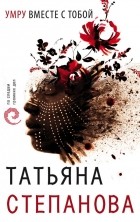 Татьяна Степанова - Умру вместе с тобой