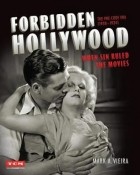 Mark A. Vieira - Forbidden Hollywood: The Pre-Code Era (1930-1934): When Sin Ruled the Movies