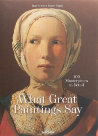  - What Great Paintings Say. 100 Masterpieces in Detail
