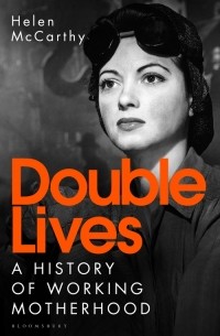 Хелен Маккарти - Double Lives: A History of Working Motherhood