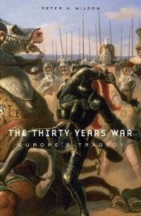 Питер Х. Уилсон - The Thirty Years War: Europe's Tragedy