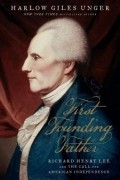 Harlow Giles Unger - First Founding Father: Richard Henry Lee and the Call to Independence