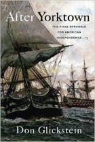 Don Glickstein - After Yorktown: The Final Struggle for American Independence