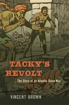 Винсент Браун - Tacky&#039;s Revolt: The Story of an Atlantic Slave War