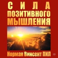 Норман Винсент Пил - Сила позитивного мышления