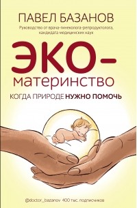 Павел Базанов - ЭКО-материнство. Когда природе нужно помочь