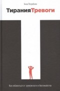 Анна Погребняк - Тирания тревоги. Как избавиться от тревожности и беспокойства