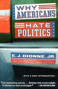 Юджин Джозеф Дионн-младший - Why Americans Hate Politics